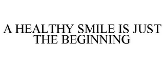 A HEALTHY SMILE IS JUST THE BEGINNING