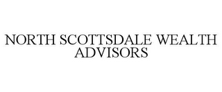 NORTH SCOTTSDALE WEALTH ADVISORS