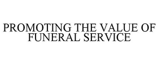 PROMOTING THE VALUE OF FUNERAL SERVICE
