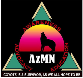 AWARENESS; ADVOCACY; EDUCATION; AZMN; COYOTE IS A SURVIVOR, AS WE ALL HOPE TO BE.