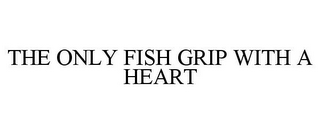 THE ONLY FISH GRIP WITH A HEART