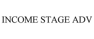 INCOME STAGE ADV