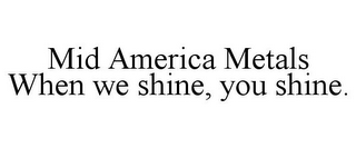 MID AMERICA METALS WHEN WE SHINE, YOU SHINE.