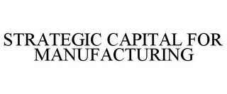 STRATEGIC CAPITAL FOR MANUFACTURING