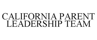 CALIFORNIA PARENT LEADERSHIP TEAM