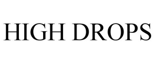 HIGH DROPS