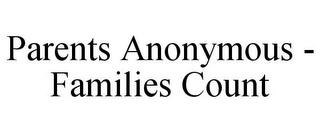 PARENTS ANONYMOUS - FAMILIES COUNT