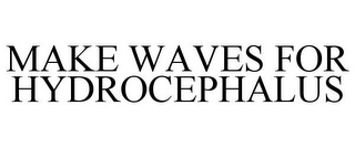 MAKE WAVES FOR HYDROCEPHALUS