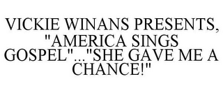 VICKIE WINANS PRESENTS, "AMERICA SINGS GOSPEL"..."SHE GAVE ME A CHANCE!"