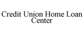 CREDIT UNION HOME LOAN CENTER