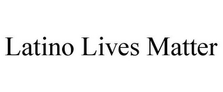 LATINO LIVES MATTER