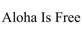 ALOHA IS FREE