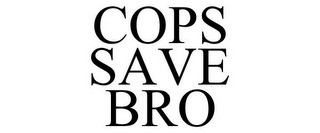 COPS SAVE BRO