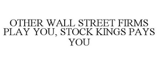 OTHER WALL STREET FIRMS PLAY YOU, STOCK KINGS PAYS YOU