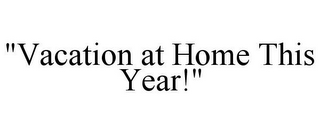 "VACATION AT HOME THIS YEAR!"