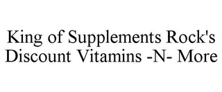 KING OF SUPPLEMENTS ROCK'S DISCOUNT VITAMINS -N- MORE