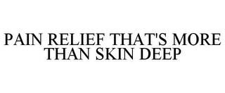 PAIN RELIEF THAT'S MORE THAN SKIN DEEP