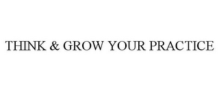 THINK & GROW YOUR PRACTICE