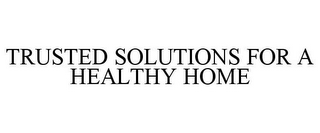 TRUSTED SOLUTIONS FOR A HEALTHY HOME