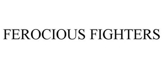 FEROCIOUS FIGHTERS