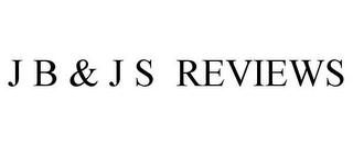 J B & J S REVIEWS