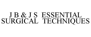 J B & J S ESSENTIAL SURGICAL TECHNIQUES