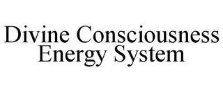 DIVINE CONSCIOUSNESS ENERGY SYSTEM