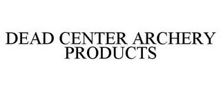 DEAD CENTER ARCHERY PRODUCTS