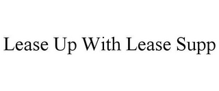 LEASE UP WITH LEASE SUPP