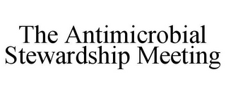 THE ANTIMICROBIAL STEWARDSHIP MEETING