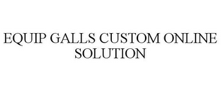 EQUIP GALLS CUSTOM ONLINE SOLUTION