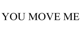 YOU MOVE ME