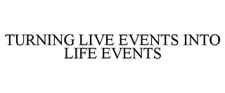 TURNING LIVE EVENTS INTO LIFE EVENTS