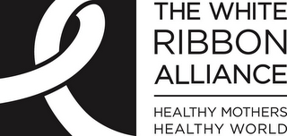 THE WHITE RIBBON ALLIANCE HEALTHY MOTHERS HEALTHY WORLD