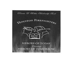 HFD HOT DENNIS W. HOLDER SCHOLARSHIP FUND HOUSTON FIREFIGHTERS HEROES OF TODAY EDUCATING HEROES OF TOMORROW