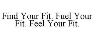 FIND YOUR FIT. FUEL YOUR FIT. FEEL YOUR FIT.