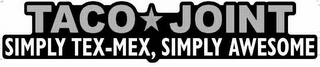 TACO JOINT SIMPLY TEX-MEX, SIMPLY AWESOME