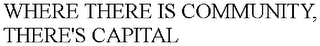 WHERE THERE IS COMMUNITY, THERE'S CAPITAL