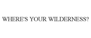 WHERE'S YOUR WILDERNESS?