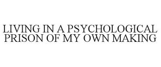 LIVING IN A PSYCHOLOGICAL PRISON OF MY OWN MAKING