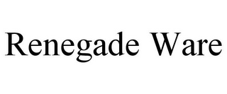RENEGADE WARE
