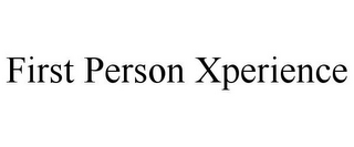 FIRST PERSON XPERIENCE