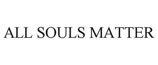 ALL SOULS MATTER