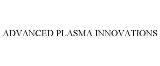 ADVANCED PLASMA INNOVATIONS