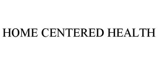 HOME CENTERED HEALTH