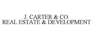 J. CARTER & CO. REAL ESTATE & DEVELOPMENT