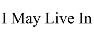 I MAY LIVE IN