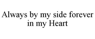 ALWAYS BY MY SIDE FOREVER IN MY HEART