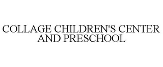 COLLAGE CHILDREN'S CENTER AND PRESCHOOL