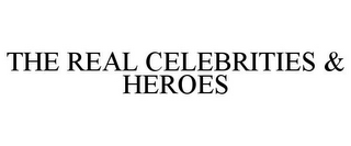 THE REAL CELEBRITIES & HEROES